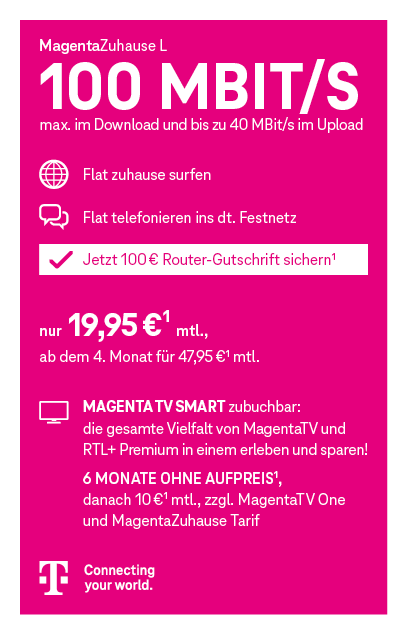 Telekom-Tarif MagentaZuhause L mit 100 Mbit/s Download, ab 19,95 € mtl., ab dem 4. Monat 47,95 €; inkl. Festnetz-Flat und Internet-Flat.